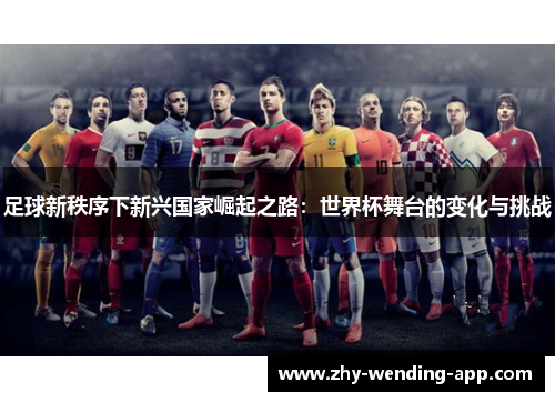 足球新秩序下新兴国家崛起之路：世界杯舞台的变化与挑战